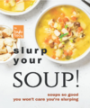 Tacy A.  Slurp Your Soup! Soups So Good You Won't Care You're Slurping